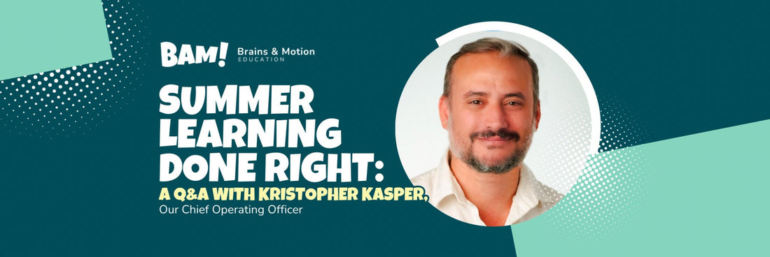 Summer Learning Done Right: A Q&A With Kristopher Kasper, Our Chief Operating Officer - Brains & Motion